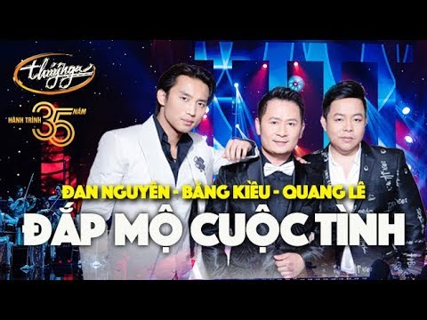 Đắp Mộ Cuộc Tình – Đan Nguyên, Bằng Kiều, Quang Lê