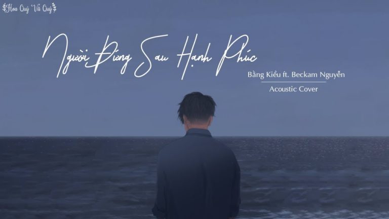 Người Đứng Sau Hạnh Phúc Acoustic Cover – Bằng Kiều ft Beckam Nguyễn [Music Video]