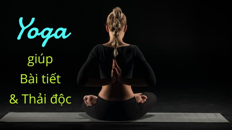 Yoga giúp BÀI TIẾT và THẢI ĐỘC
