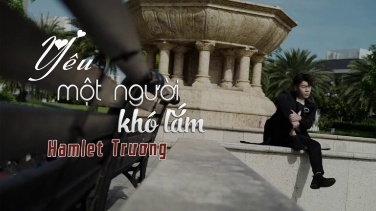 Lời bài hát Yêu Một Người Khó Lắm – Hamlet Trương